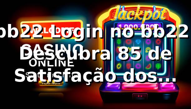 bb22 Login no bb22: Descubra 85% de Satisfação dos Usuários 📊