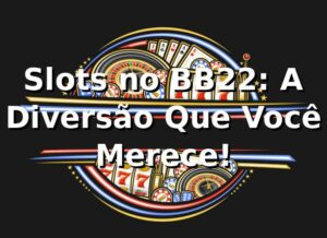 Slots no BB22: A Diversão Que Você Merece! 🎰